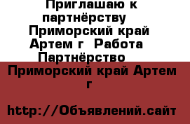 Приглашаю к партнёрству. - Приморский край, Артем г. Работа » Партнёрство   . Приморский край,Артем г.